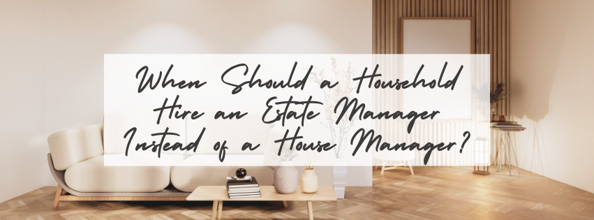 When Should a Household Hire an Estate Manager Instead of a House Manager?